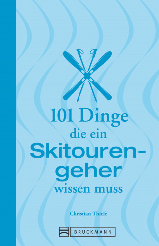 Christian Thiele: 101 Dinge, die ein Skitourengeher wissen muss