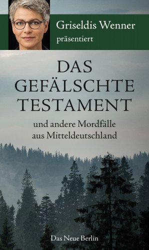 Griseldis Wenner: Das gefälschte Testament und andere Mordfälle aus Mitteldeutschland