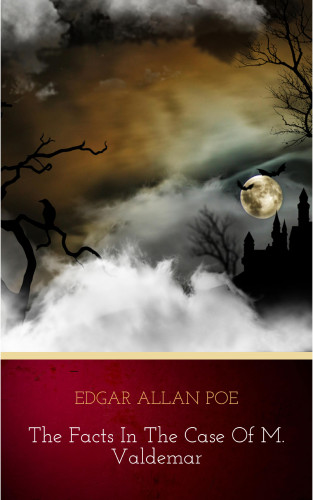 Edgar Allan Poe: The Facts in the Case of M. Valdemar