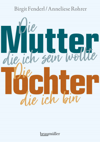 Birgit Fenderl, Anneliese Rohrer: Die Mutter, die ich sein wollte. Die Tochter, die ich bin.