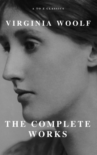Virginia Woolf, A to Z Classics: Virginia Woolf: The Complete Works (A to Z Classics)
