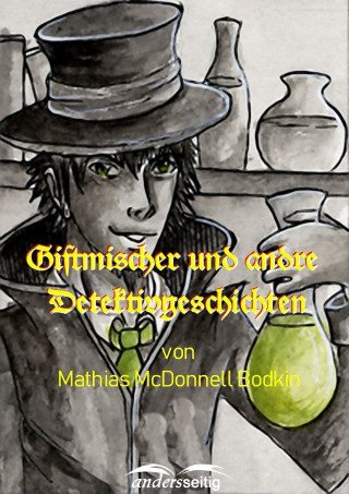 Mathias McDonnell Bodkin: Giftmischer und andre Detektivgeschichten