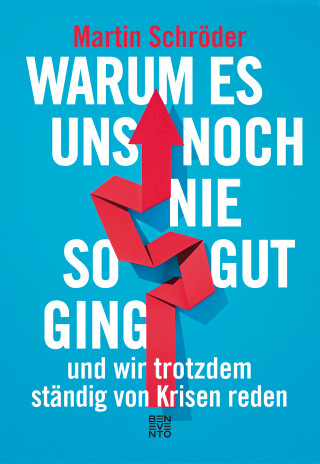 Martin Schröder: Warum es uns noch nie so gut ging und wir trotzdem ständig von Krisen reden