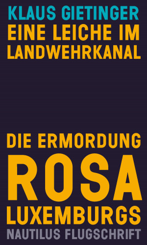 Klaus Gietinger: Eine Leiche im Landwehrkanal. Die Ermordung Rosa Luxemburgs
