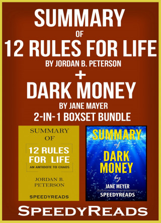 SpeedyReads: Summary of 12 Rules for Life: An Antidote to Chaos by Jordan B. Peterson + Summary of Dark Money by Jane Mayer 2-in-1 Boxset Bundle