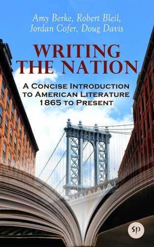Amy Berke, Robert Bleil, Jordan Cofer, Doug Davis: Writing the Nation: A Concise Introduction to American Literature 1865 to Present