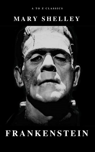 Mary Shelley, A to Z Classics: Frankenstein