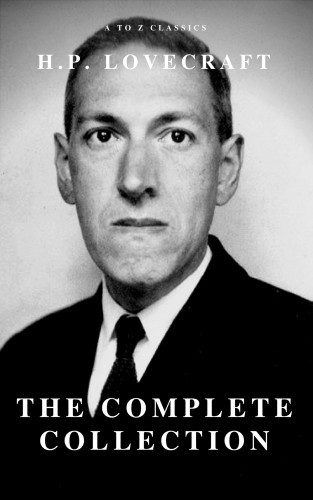 H. P. Lovecraft, A to Z Classics: H.P. Lovecraft : The Complete Fiction