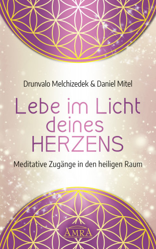 Drunvalo Melchizedek, Daniel Mitel: LEBE IM LICHT DEINES HERZENS: Meditative Zugänge in den heiligen Raum