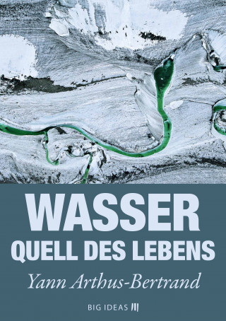 Yann Arthus-Bertrand: Wasser - Quell des Lebens