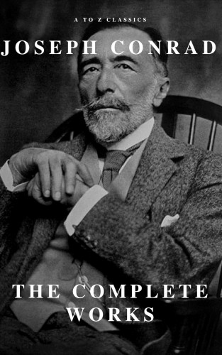 Joseph Conrad, A to Z Classics: Joseph Conrad: The Complete Works