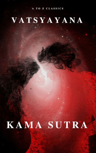 Vatsyayana, A to Z Classics: Kama Sutra : The keys to Love and Sexuality