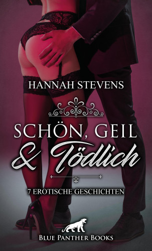 Hannah Stevens: Schön, Geil und Tödlich | 7 Erotische Geschichten