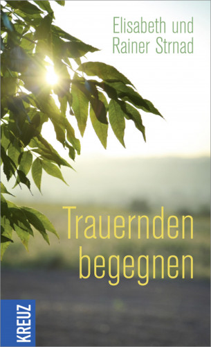 Rainer Strnad, Elisabeth Strnad: Trauernden begegnen