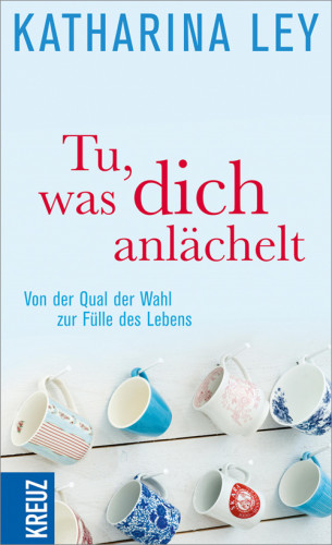 Katharina Ley: Tu, was dich anlächelt