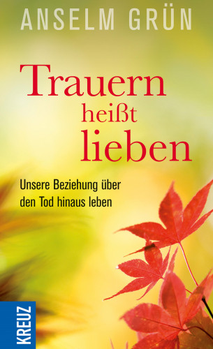 Anselm Grün: Trauern heißt lieben