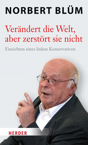 Norbert Blüm: Verändert die Welt, aber zerstört sie nicht