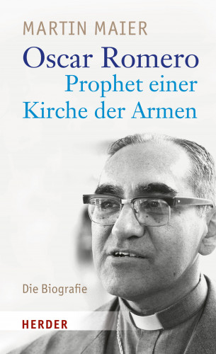 Martin Maier: Oscar Romero - Prophet einer Kirche der Armen