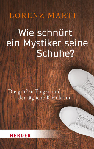 Lorenz Marti: Wie schnürt ein Mystiker seine Schuhe?