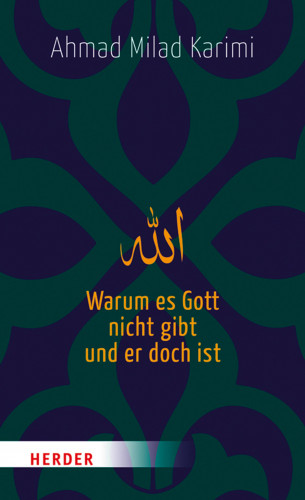 Ahmad Milad Karimi: Warum es Gott nicht gibt und er doch ist