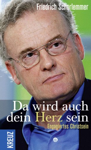 Friedrich Schorlemmer: Da wird auch dein Herz sein