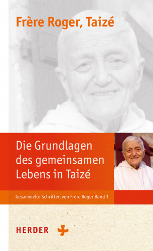 Frère Roger: Die Grundlagen der Communauté von Taizé