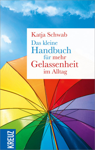 Katja Schwab: Das kleine Handbuch für mehr Gelassenheit im Alltag
