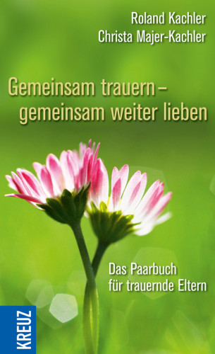 Roland Kachler, Christa Majer-Kachler: Gemeinsam trauern - gemeinsam weiter lieben