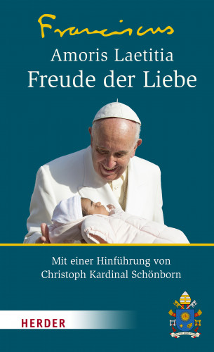 Franziskus (Papst): Amoris Laetitia - Freude der Liebe