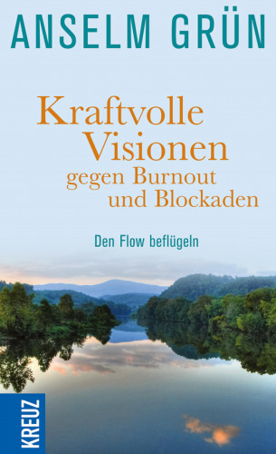 Anselm Grün: Kraftvolle Visionen gegen Burnout und Blockaden