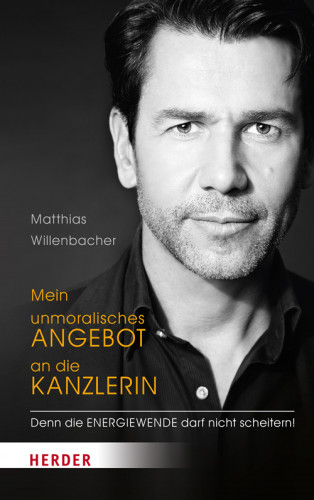 Matthias Willenbacher: Mein unmoralisches Angebot an die Kanzlerin