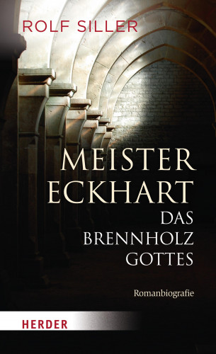 Rolf Siller: Meister Eckhart - Das Brennholz Gottes