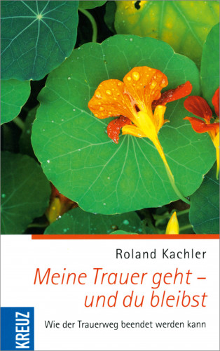 Roland Kachler: Meine Trauer geht - und du bleibst