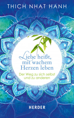 Thich Nhat Hanh: Liebe heißt, mit wachem Herzen leben