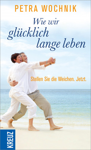 Petra Wochnik: Wie wir glücklich lange leben
