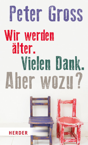 Peter Gross: Wir werden älter. Vielen Dank. Aber wozu?
