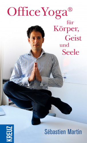 Sébastien Martin: OfficeYoga® für Körper, Geist und Seele