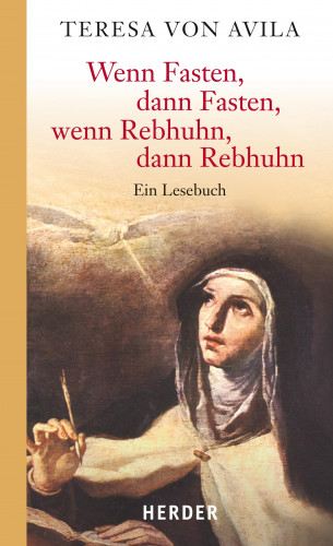 Teresa von Ávila: Wenn Fasten, dann Fasten, wenn Rebhuhn, dann Rebhuhn