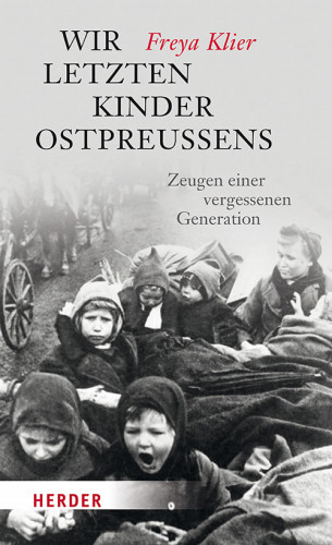 Freya Klier: Wir letzten Kinder Ostpreußens