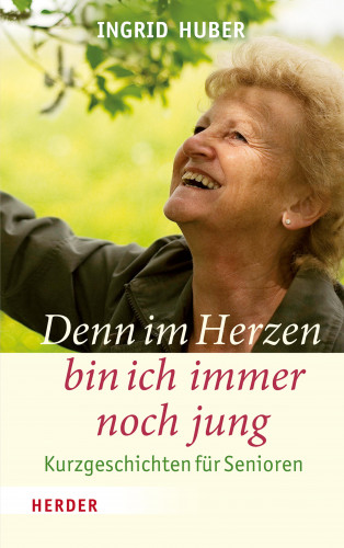 Ingrid Huber: Denn im Herzen bin ich immer noch jung