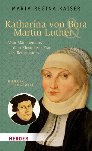 Maria Regina Kaiser: Katharina von Bora & Martin Luther