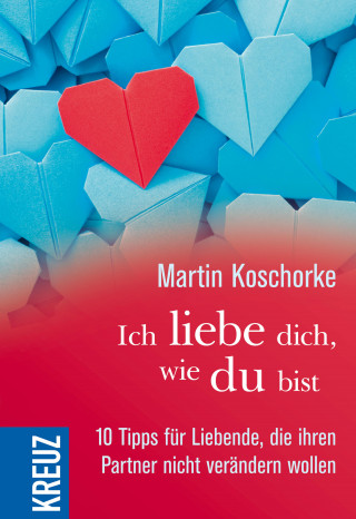 Martin Koschorke: Ich liebe dich, wie du bist