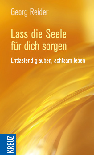 Georg Reider: Lass die Seele für dich sorgen