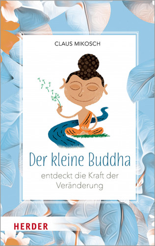 Claus Mikosch: Der kleine Buddha entdeckt die Kraft der Veränderung
