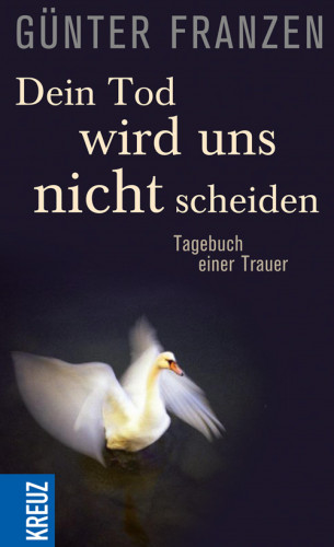 Günter Franzen: Dein Tod wird uns nicht scheiden