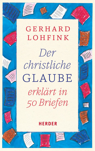 Gerhard Lohfink: Der christliche Glaube erklärt in 50 Briefen