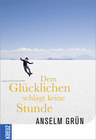 Anselm Grün: Dem Glücklichen schlägt keine Stunde
