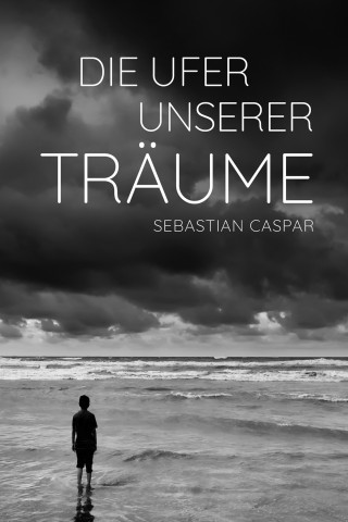 Sebastian Caspar: Die Ufer unserer Träume