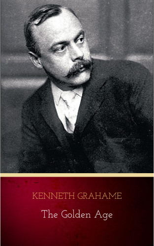 Kenneth Grahame: The Golden Age: Original and Unabridged