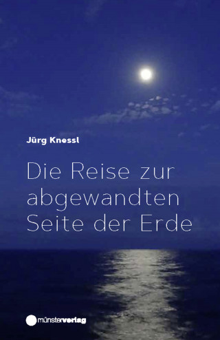 Jürg Knessl: Die Reise zur abgewandten Seite der Erde
